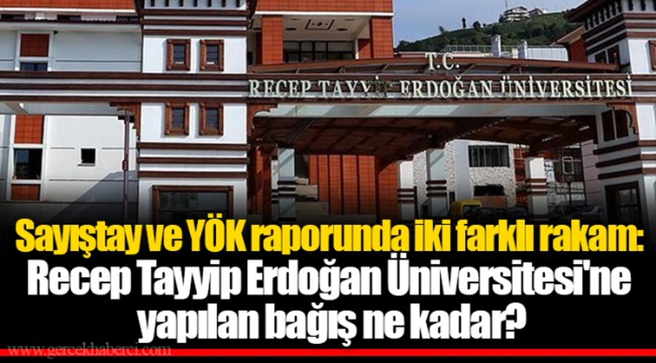 Sayıştay ve YÖK raporunda iki farklı rakam: Recep Tayyip Erdoğan Üniversitesi'ne yapılan bağış ne kadar?