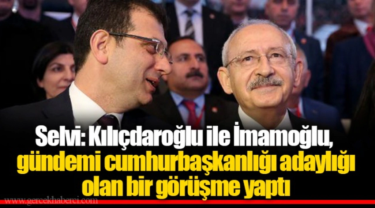 Selvi: Kılıçdaroğlu ile İmamoğlu, gündemi cumhurbaşkanlığı adaylığı olan bir görüşme yaptı