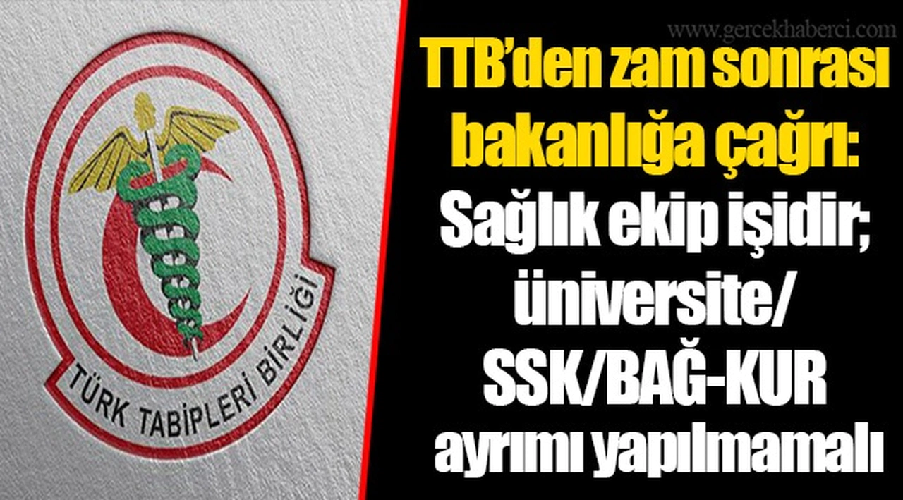 TTB’den zam sonrası bakanlığa çağrı: Sağlık ekip işidir; üniversite/SSK/BAĞ-KUR ayrımı yapılmamalı