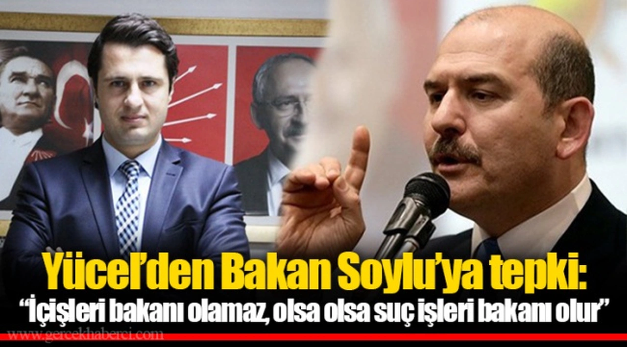 Yücel’den Bakan Soylu’ya tepki: “İçişleri bakanı olamaz, olsa olsa suç işleri bakanı olur”