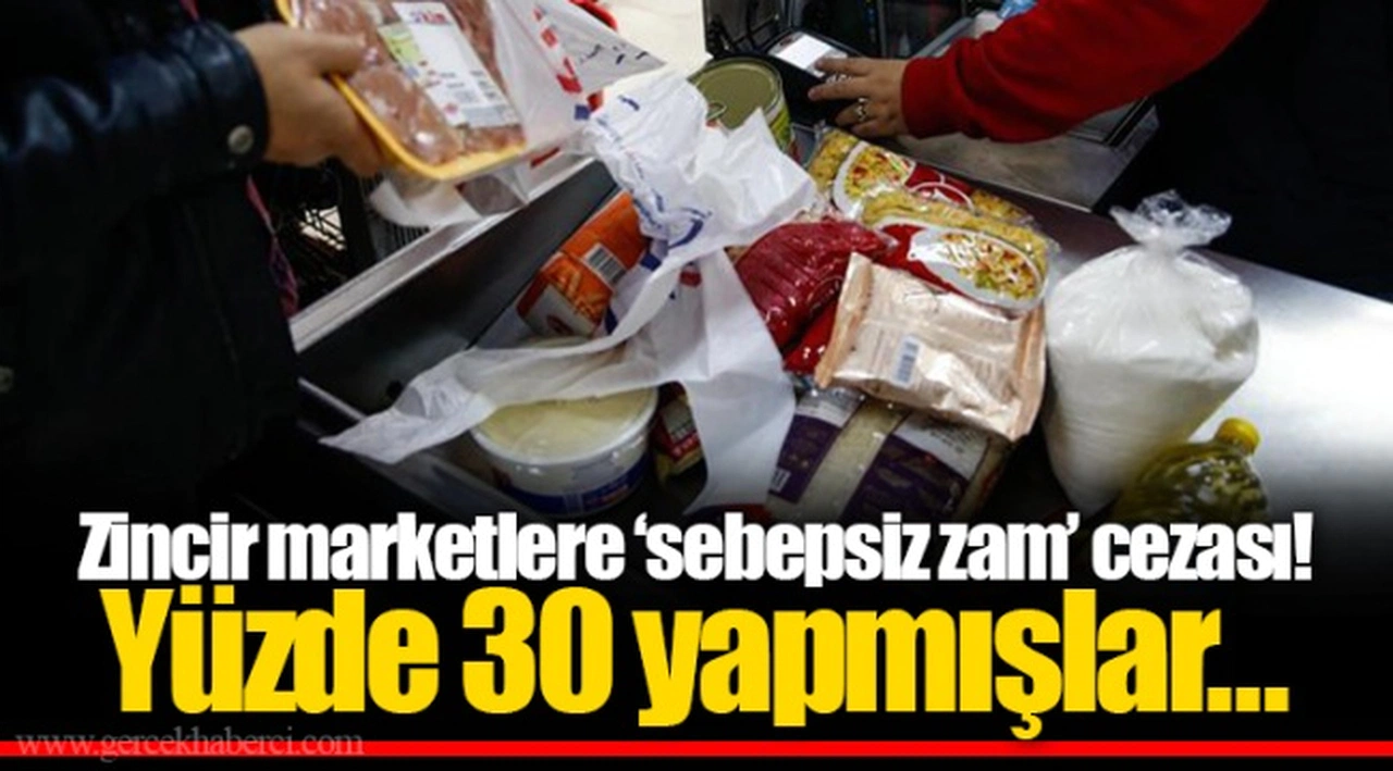 Zincir marketlere ‘sebepsiz zam’ cezası! Yüzde 30 yapmışlar…
