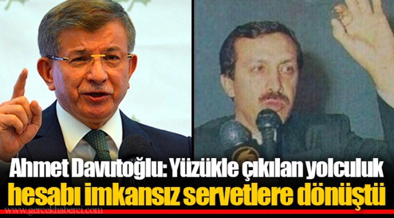 Ahmet Davutoğlu: Yüzükle çıkılan yolculuk hesabı imkansız servetlere dönüştü