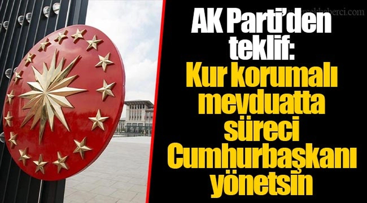AK Parti’den teklif: Kur korumalı mevduatta süreci Cumhurbaşkanı yönetsin