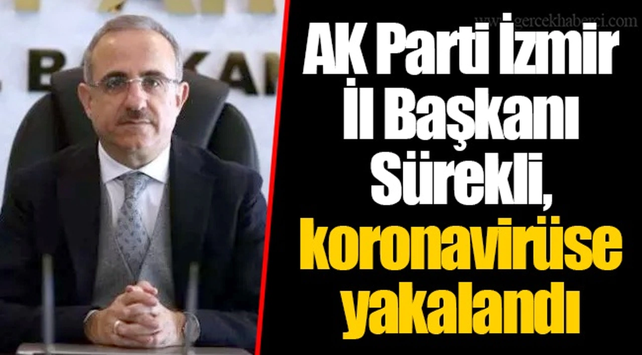 AK Parti İzmir İl Başkanı Sürekli, koronavirüse yakalandı