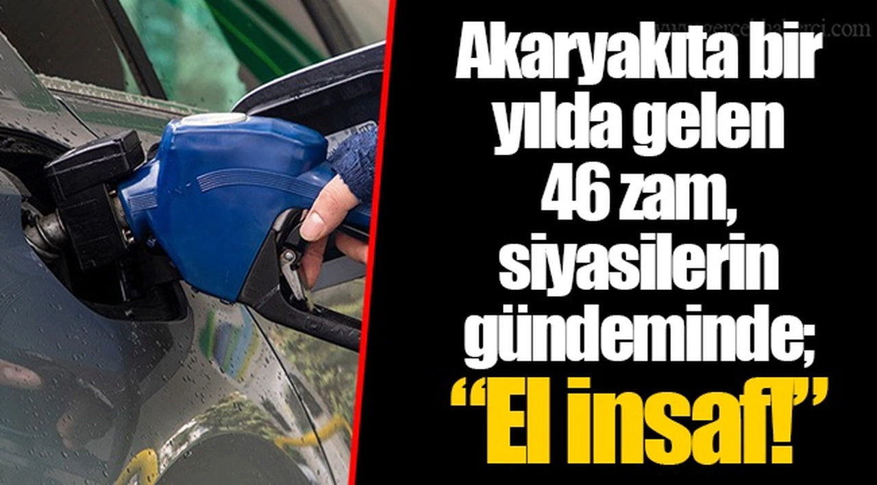 Akaryakıta bir yılda gelen 46 zam, siyasilerin gündeminde; “El insaf!”
