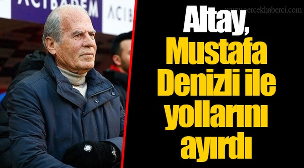 Altay, Mustafa Denizli ile yollarını ayırdı