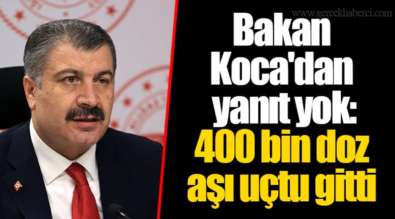 Bakan Koca'dan yanıt yok: 400 bin doz aşı uçtu gitti