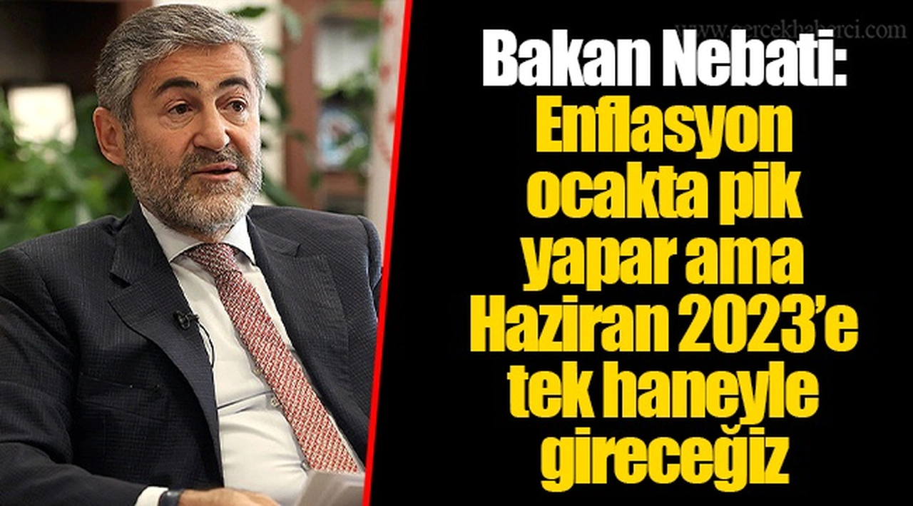Bakan Nebati: Enflasyon ocakta pik yapar ama Haziran 2023’e tek haneyle gireceğiz