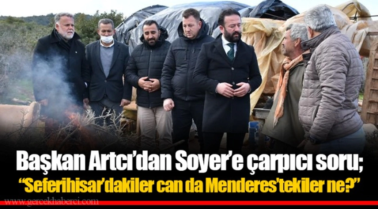 Başkan Artcı’dan Soyer’e çarpıcı soru;  “Seferihisar’dakiler can da Menderes’tekiler ne?” 