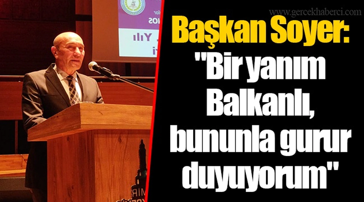 Başkan Soyer; "Bir yanım Balkanlı, bununla gurur duyuyorum"