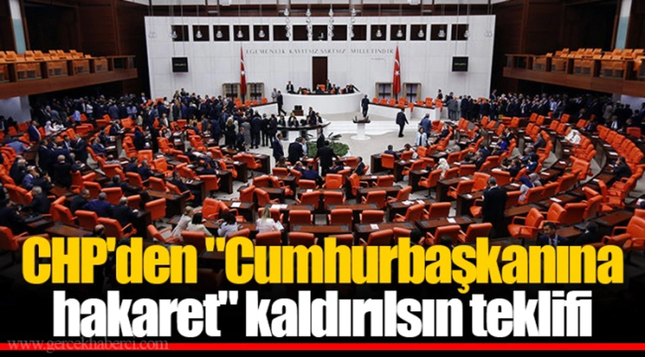 CHP'den "Cumhurbaşkanına hakaret" kaldırılsın teklifi