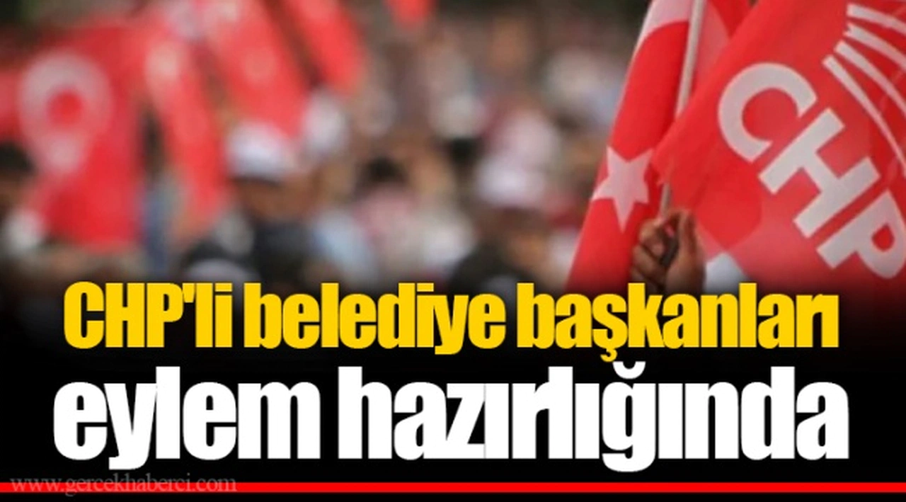 CHP'li belediye başkanları eylem hazırlığında