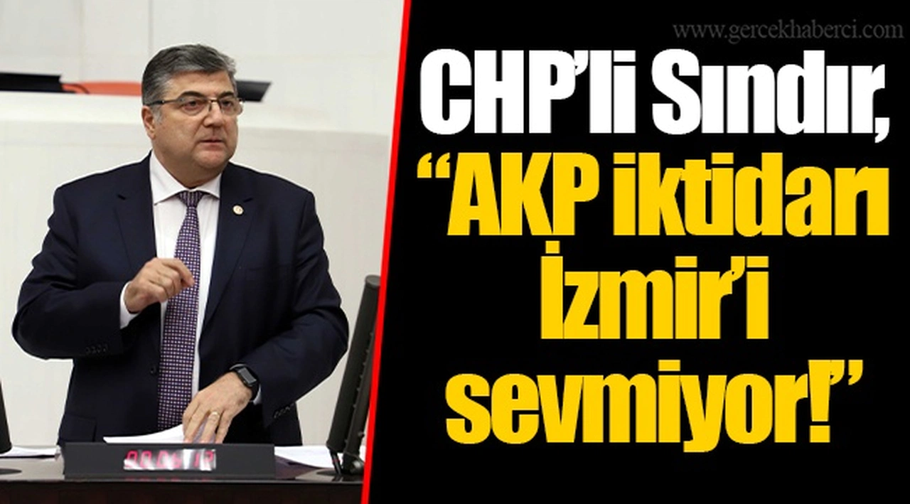 CHP’li Sındır, “AKP iktidarı İzmir’i sevmiyor!”