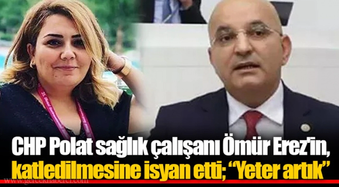 CHP Polat sağlık çalışanı Ömür Erez'in, katledilmesine isyan etti; “Yeter artık”