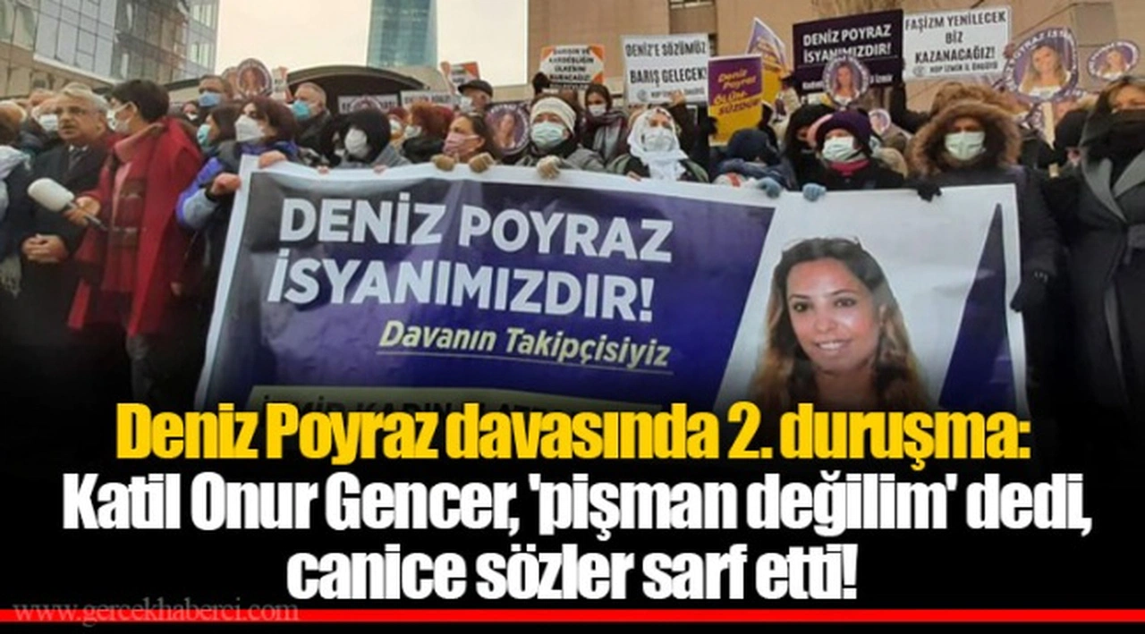 Deniz Poyraz davasında 2. duruşma: Katil Onur Gencer, 'pişman değilim' dedi, canice sözler sarf etti!
