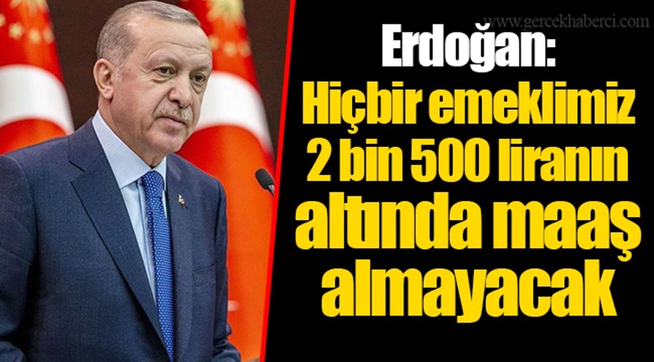 Erdoğan: Hiçbir emeklimiz 2 bin 500 liranın altında maaş almayacak