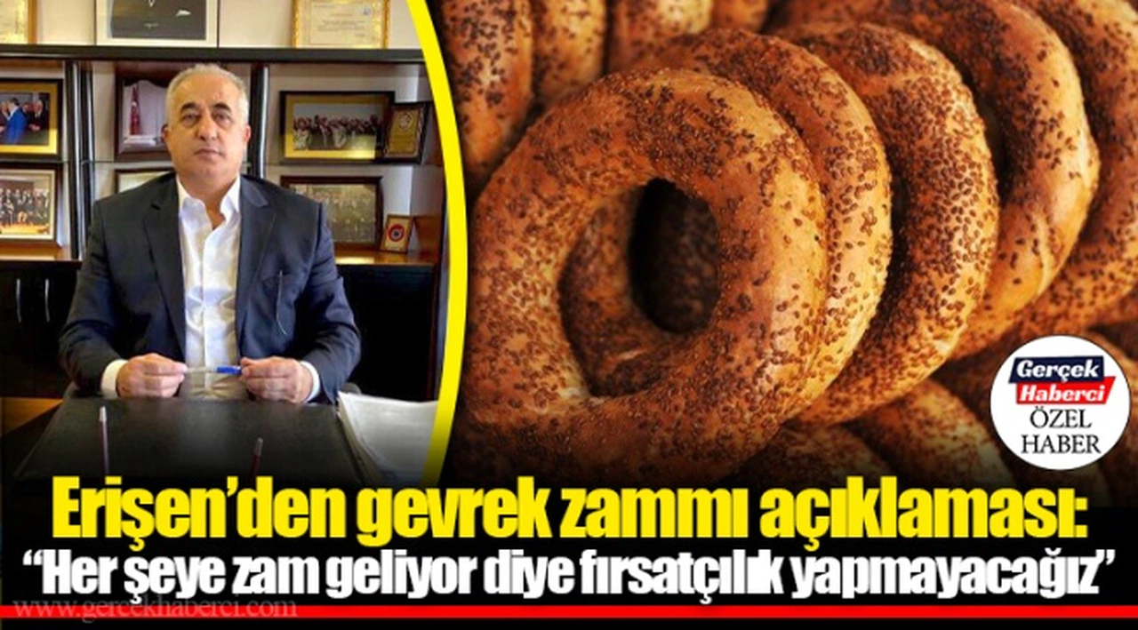 Erişen’den gevrek zammı açıklaması: “Her şeye zam geliyor diye fırsatçılık yapmayacağız”