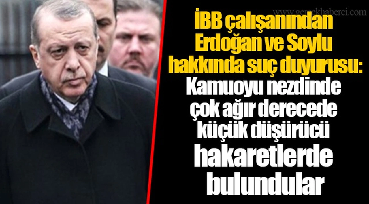 İBB çalışanından Erdoğan ve Soylu hakkında suç duyurusu: Kamuoyu nezdinde çok ağır derecede küçük düşürücü hakaretlerde bulundular