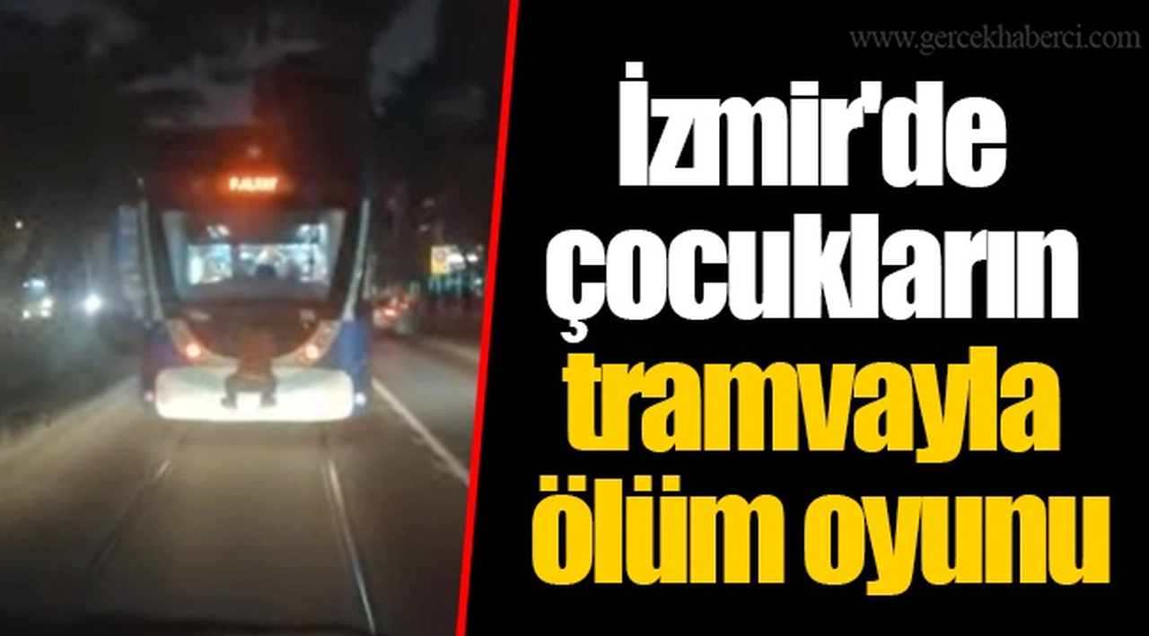 İzmir'de çocukların tramvayla ölüm oyunu