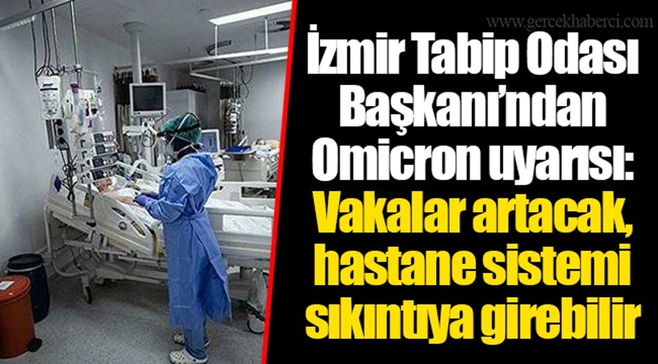 İzmir Tabip Odası Başkanı’ndan Omicron uyarısı: Vakalar artacak, hastane sistemi sıkıntıya girebilir