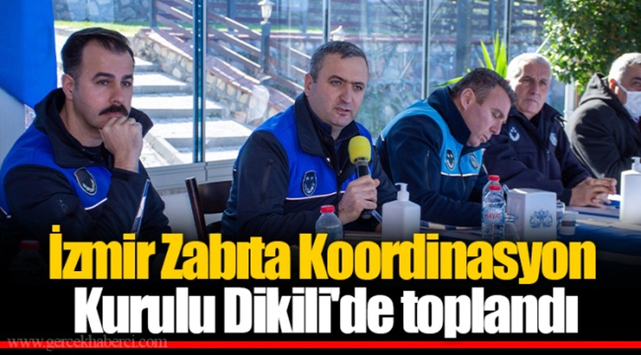 İzmir Zabıta Koordinasyon Kurulu Dikili'de toplandı