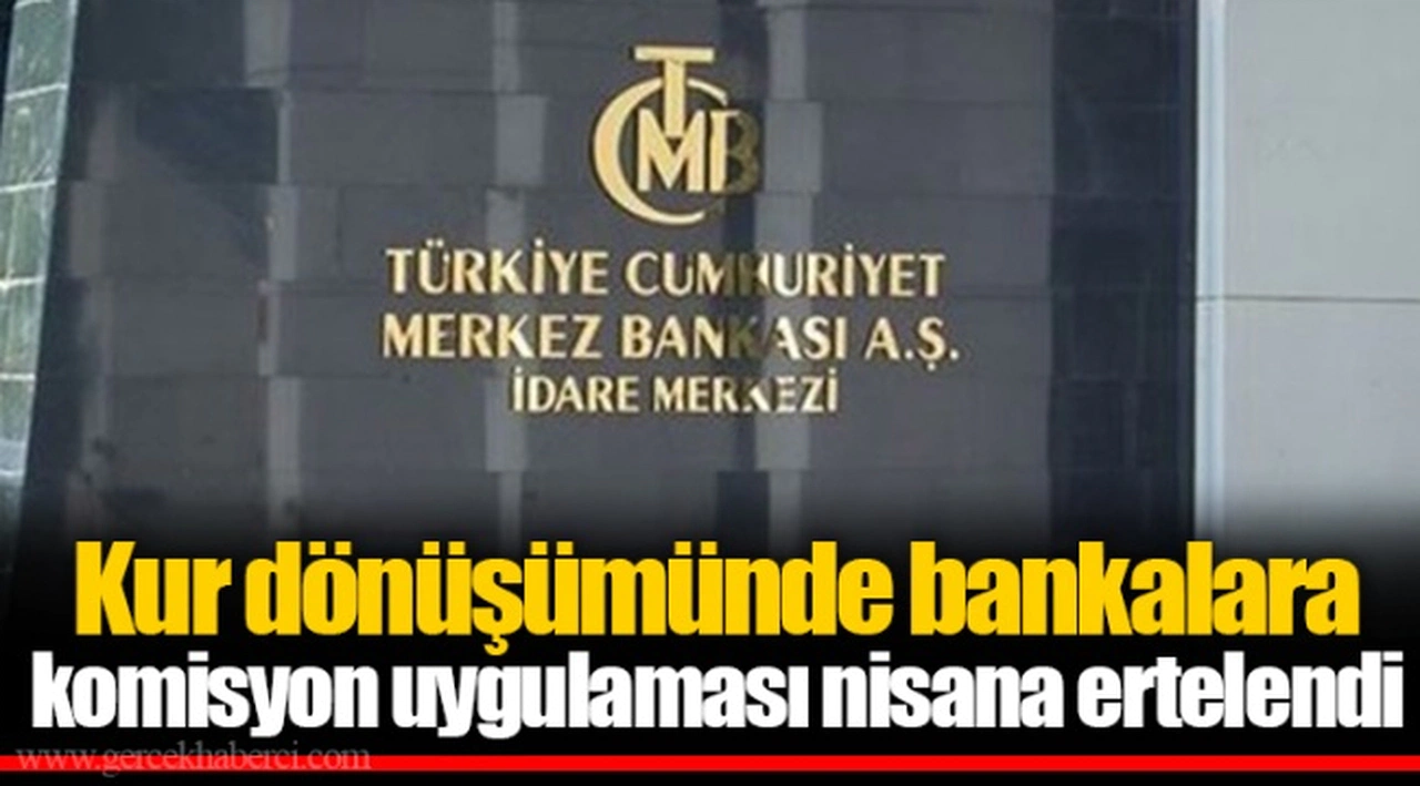 Kur dönüşümünde bankalara komisyon uygulaması nisana ertelendi