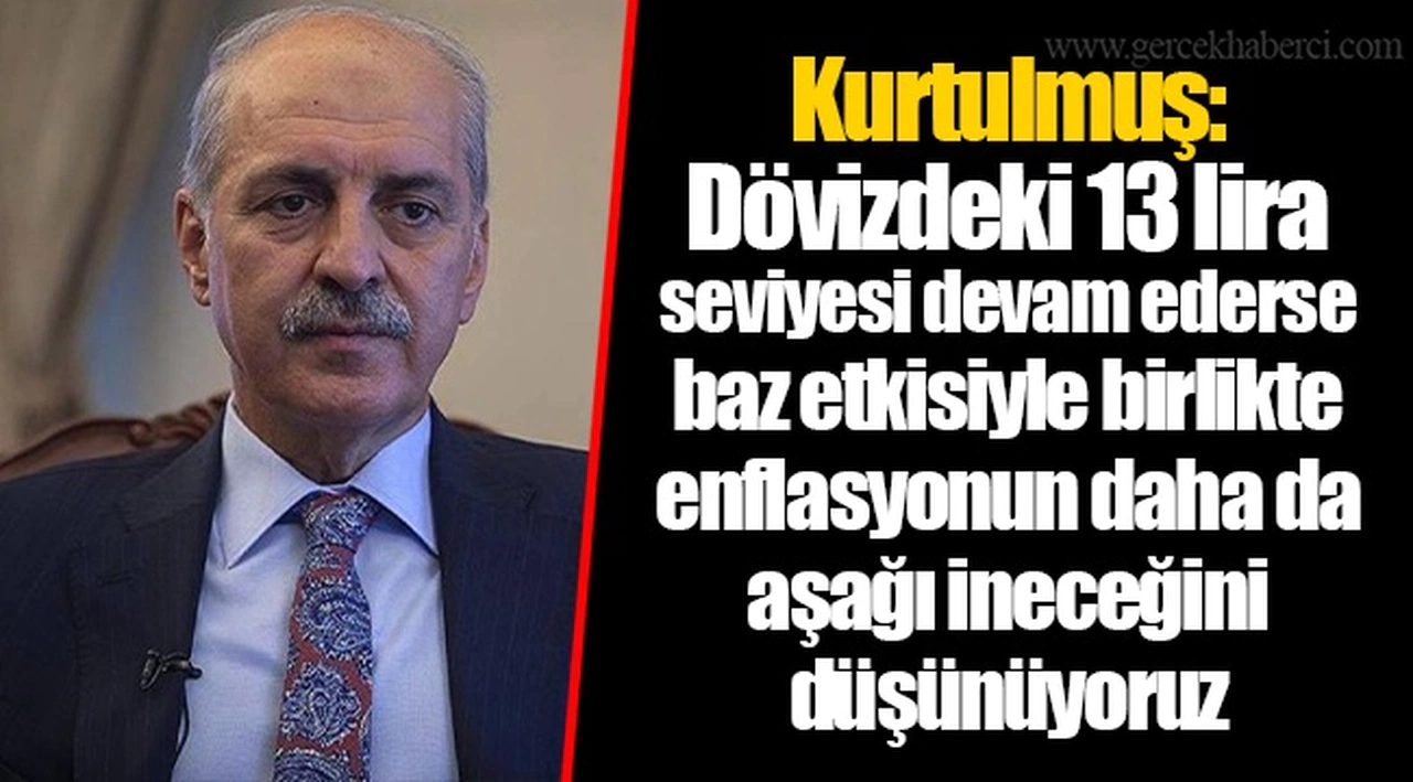 Kurtulmuş: Dövizdeki 13 lira seviyesi devam ederse baz etkisiyle birlikte enflasyonun daha da aşağı ineceğini düşünüyoruz
