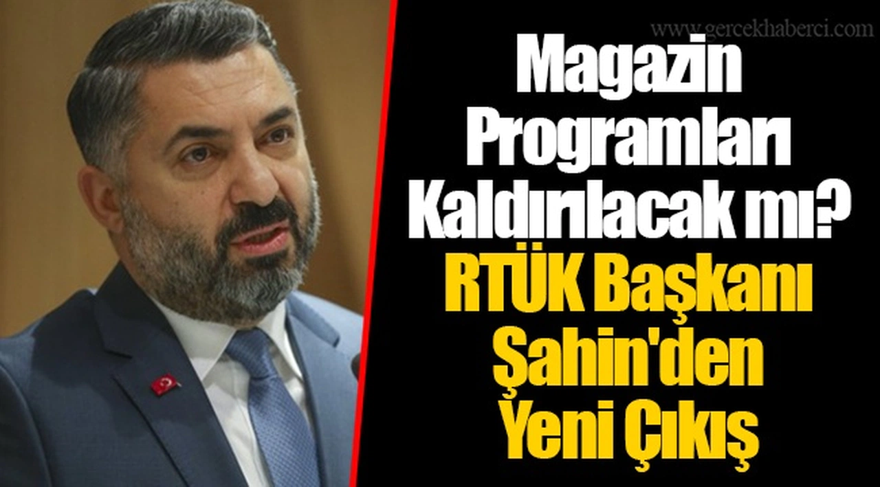 Magazin Programları Kaldırılacak mı? RTÜK Başkanı Şahin'den Yeni Çıkış