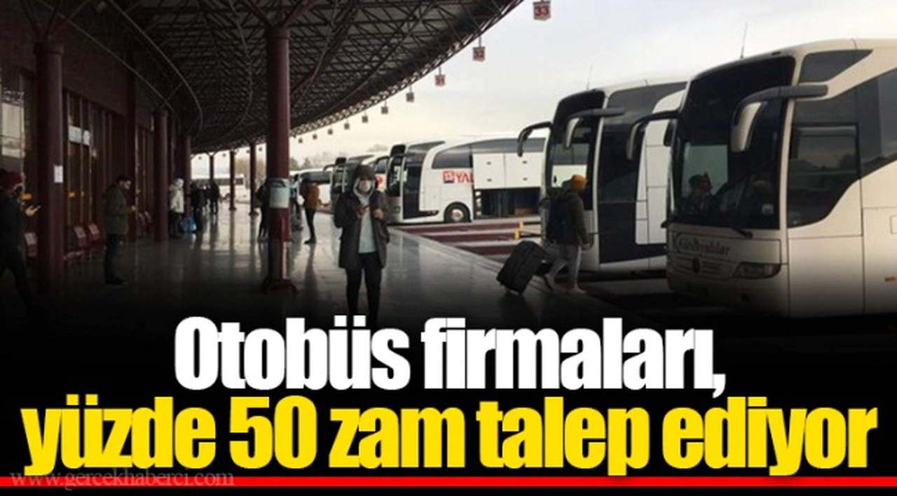 Otobüs firmaları, yüzde 50 zam talep ediyor