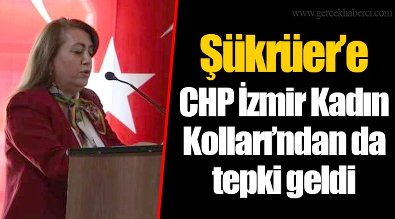 Şükrüer’e CHP İzmir Kadın Kolları’ndan da tepki geldi