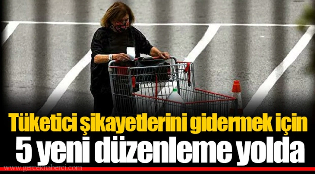 Tüketici şikayetlerini gidermek için 5 yeni düzenleme yolda
