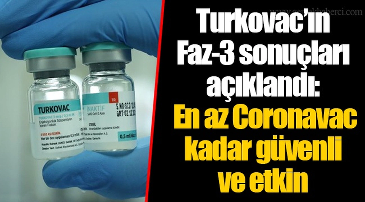 Turkovac’ın Faz-3 sonuçları açıklandı: En az Coronavac kadar güvenli ve etkin