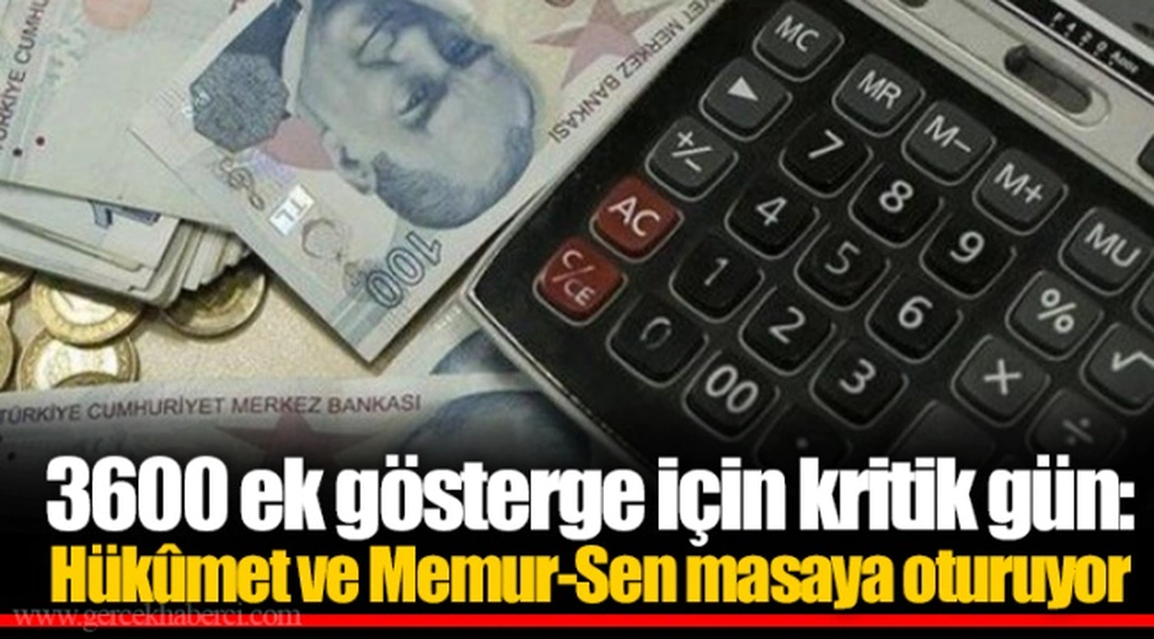 3600 ek gösterge için kritik gün: Hükûmet ve Memur-Sen masaya oturuyor