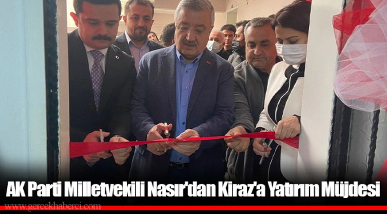 AK Parti Milletvekili Nasır'dan Kiraz'a Yatırım Müjdesi