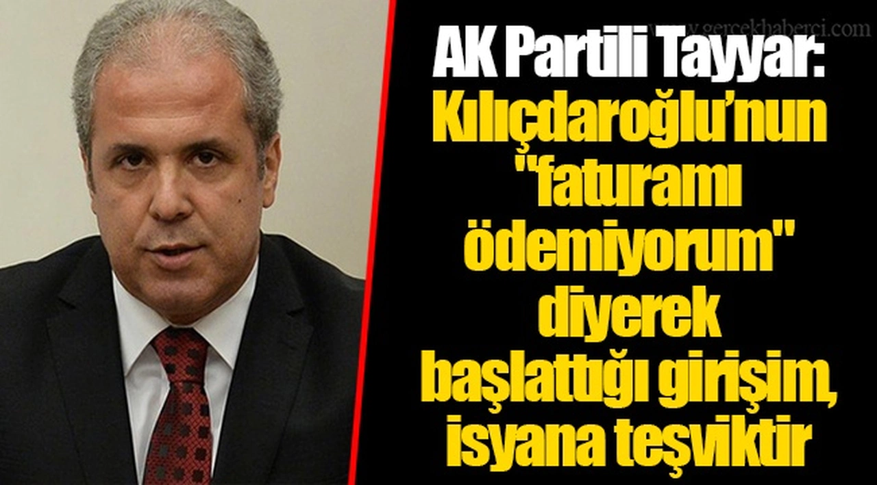 AK Partili Tayyar: Kılıçdaroğlu’nun "faturamı ödemiyorum" diyerek başlattığı girişim, isyana teşviktir