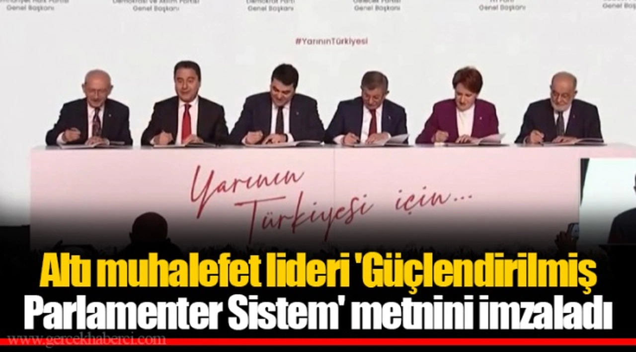 Altı muhalefet lideri 'Güçlendirilmiş Parlamenter Sistem' metnini imzaladı