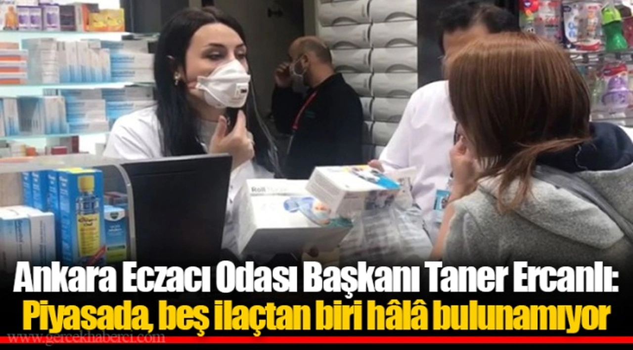 Ankara Eczacı Odası Başkanı Taner Ercanlı: Piyasada, beş ilaçtan biri hâlâ bulunamıyor