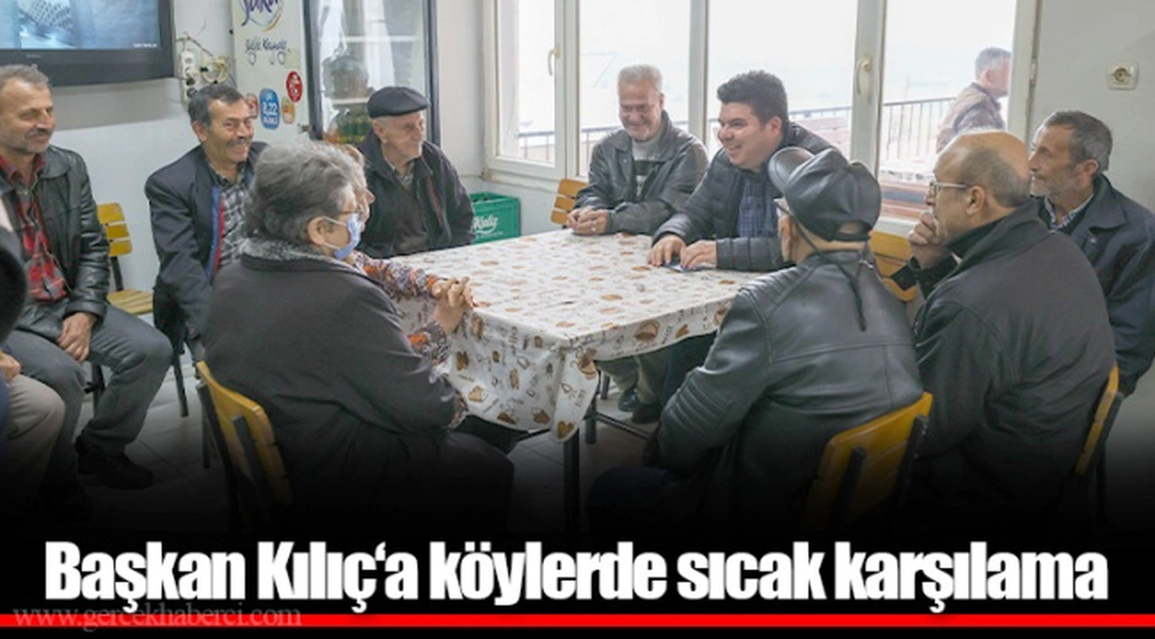 Başkan Kılıç‘a köylerde sıcak karşılama