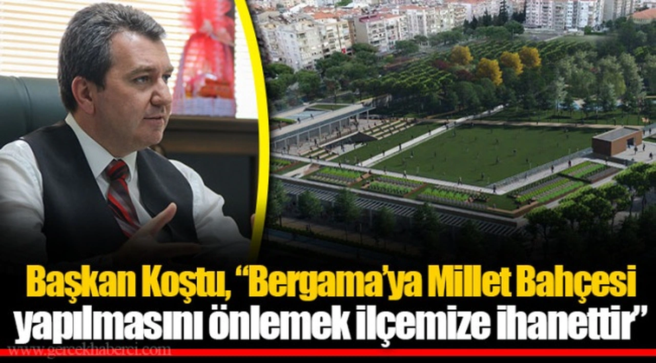 Başkan Koştu, “Bergama’ya Millet Bahçesi yapılmasını önlemek ilçemize ihanettir”
