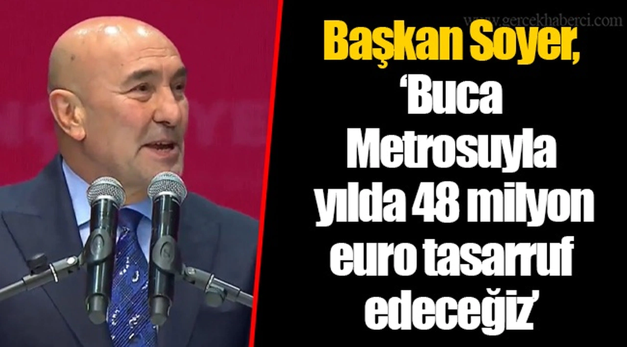 Başkan Soyer, "Buca Metrosuyla yılda 48 milyon euro tasarruf edeceğiz"
