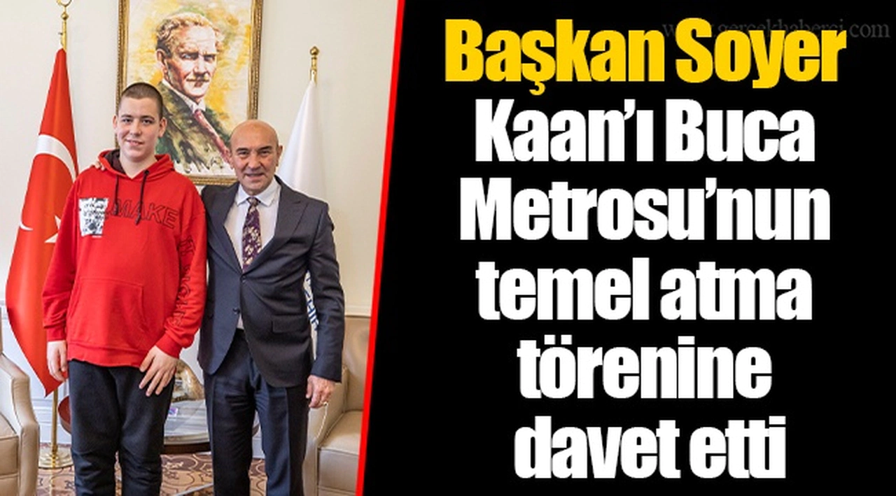Başkan Soyer Kaan’ı Buca Metrosu’nun temel atma törenine davet etti