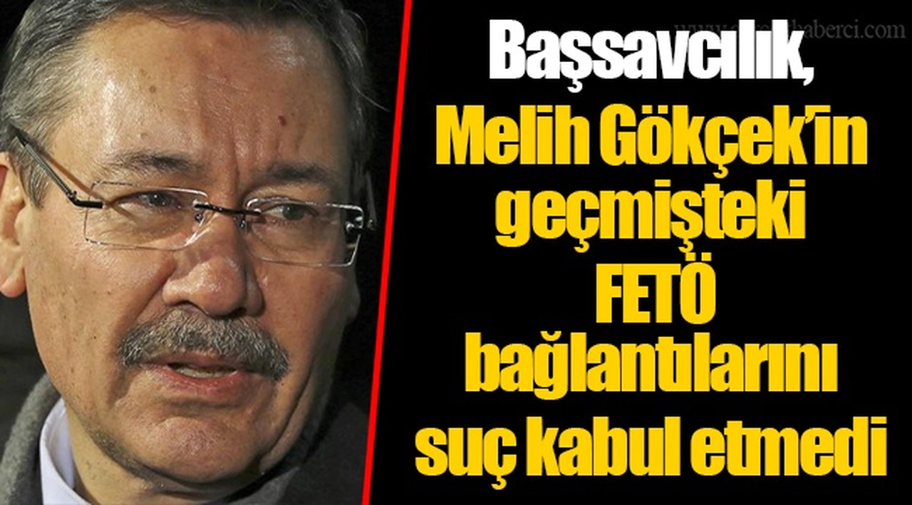 Başsavcılık, Melih Gökçek’in geçmişteki FETÖ bağlantılarını suç kabul etmedi