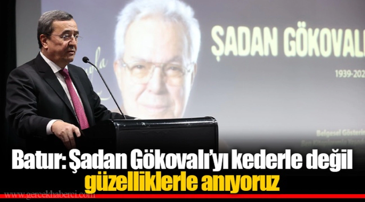 Batur: Şadan Gökovalı’yı kederle değil güzelliklerle anıyoruz