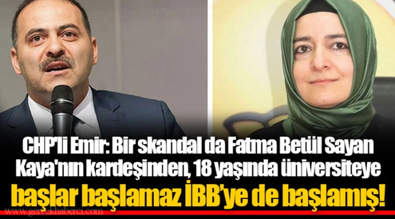 CHP'li Emir: Bir skandal da Fatma Betül Sayan Kaya'nın kardeşinden, 18 yaşında üniversiteye başlar başlamaz İBB’ye de başlamış!