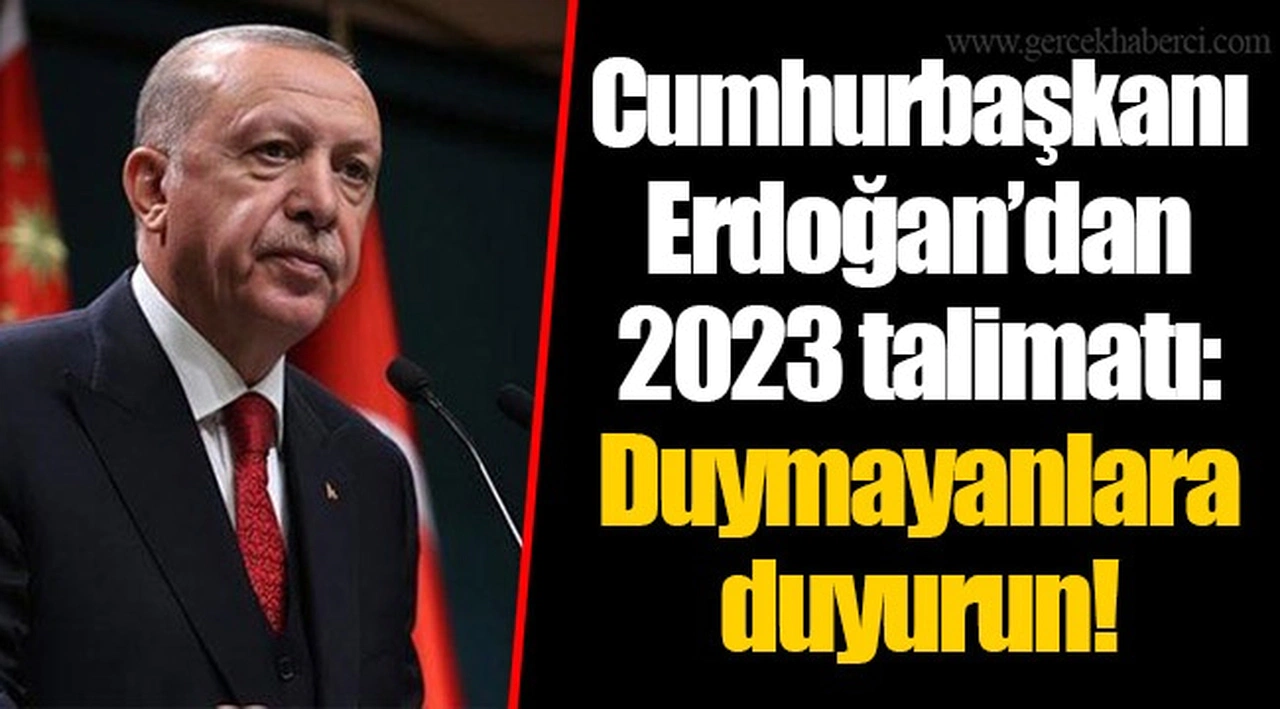 Cumhurbaşkanı Erdoğan’dan 2023 talimatı: Duymayanlara duyurun!
