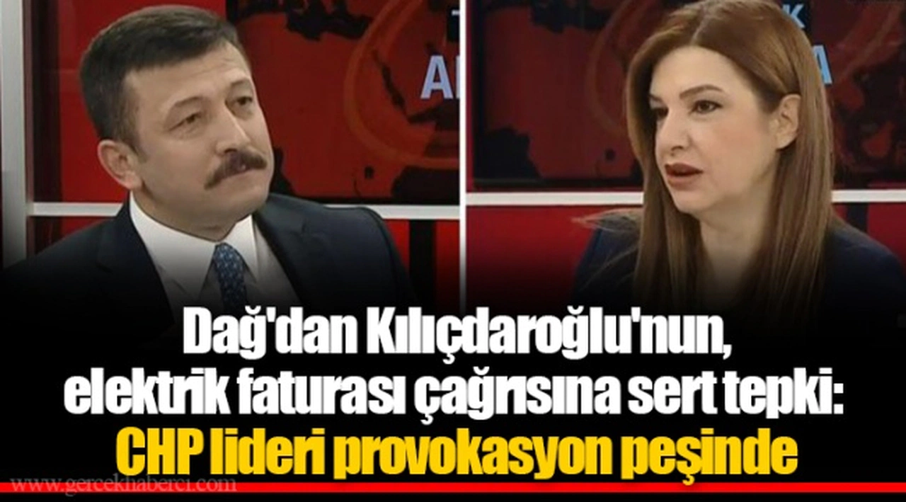 Dağ'dan Kılıçdaroğlu'nun, elektrik faturası çağrısına sert tepki: CHP lideri provokasyon peşinde