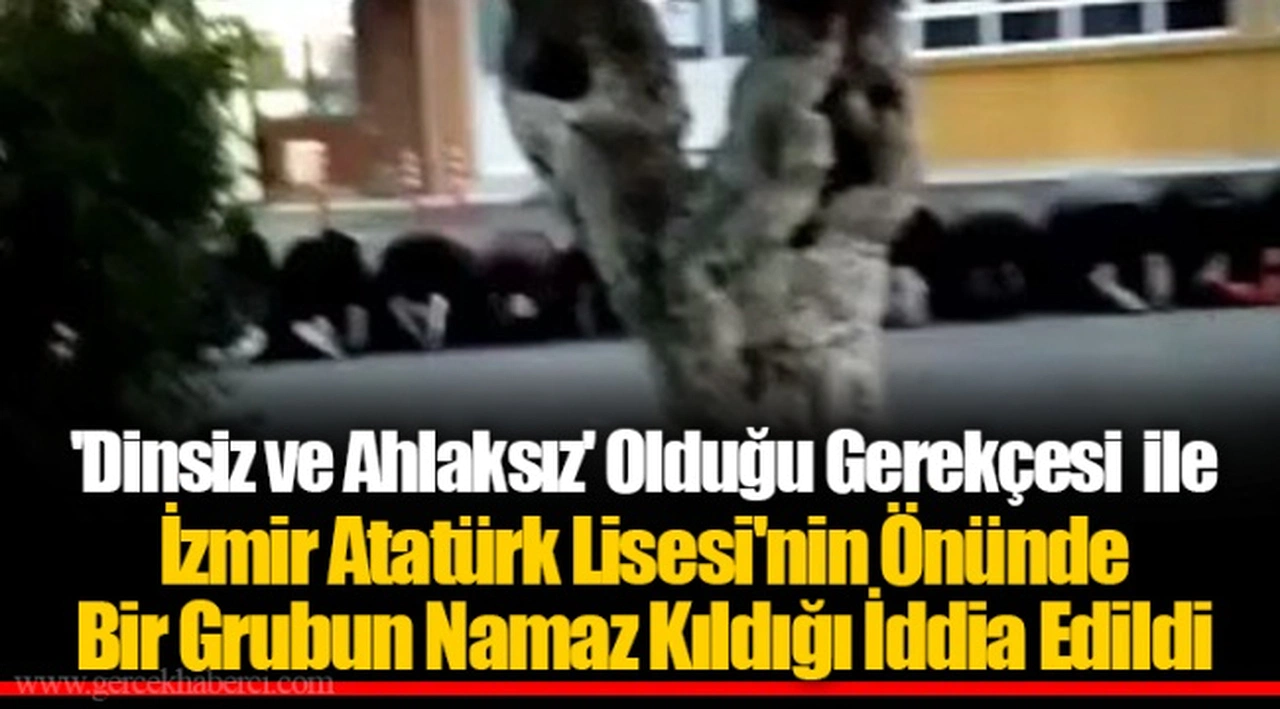 'Dinsiz ve Ahlaksız' Olduğu Gerekçesi ile İzmir Atatürk Lisesi'nin Önünde  Bir Grubun Namaz Kıldığı İddia Edildi