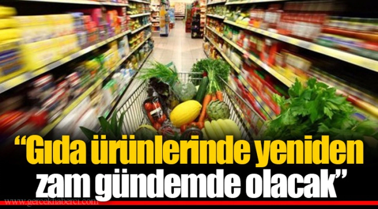 “Gıda ürünlerinde yeniden zam gündemde olacak”