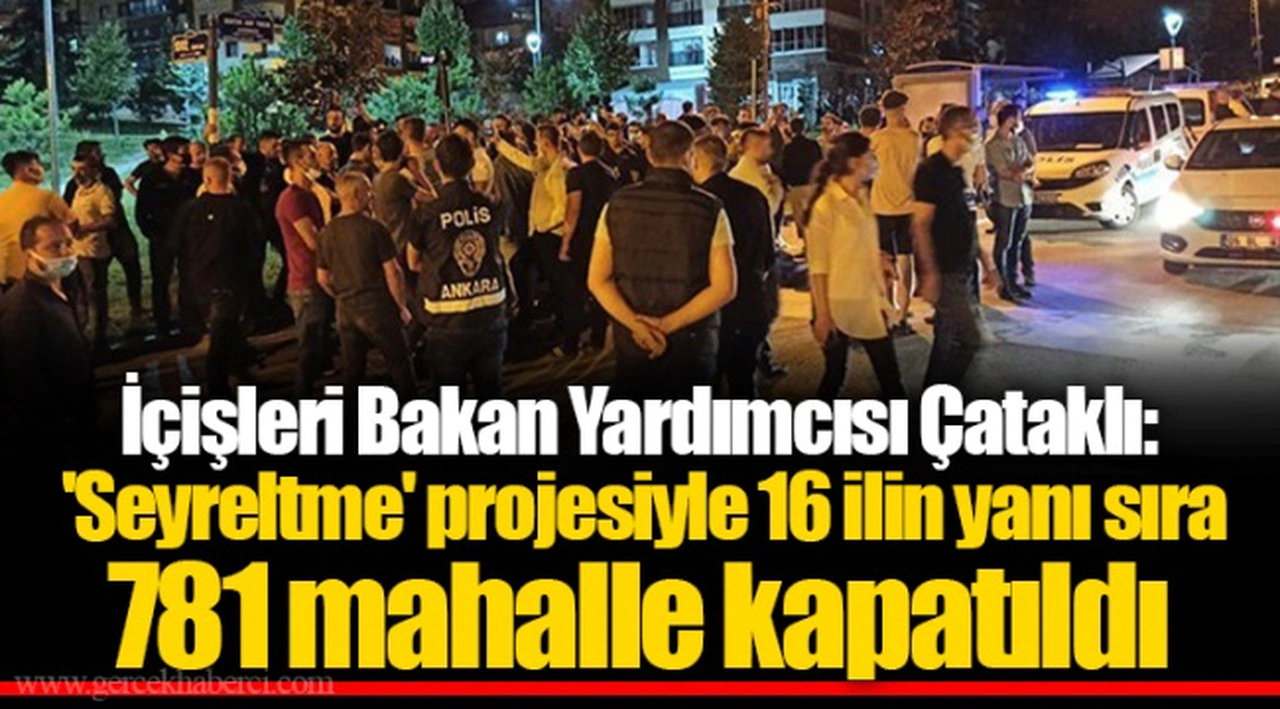 İçişleri Bakan Yardımcısı Çataklı: 'Seyreltme' projesiyle 16 ilin yanı sıra 781 mahalle kapatıldı