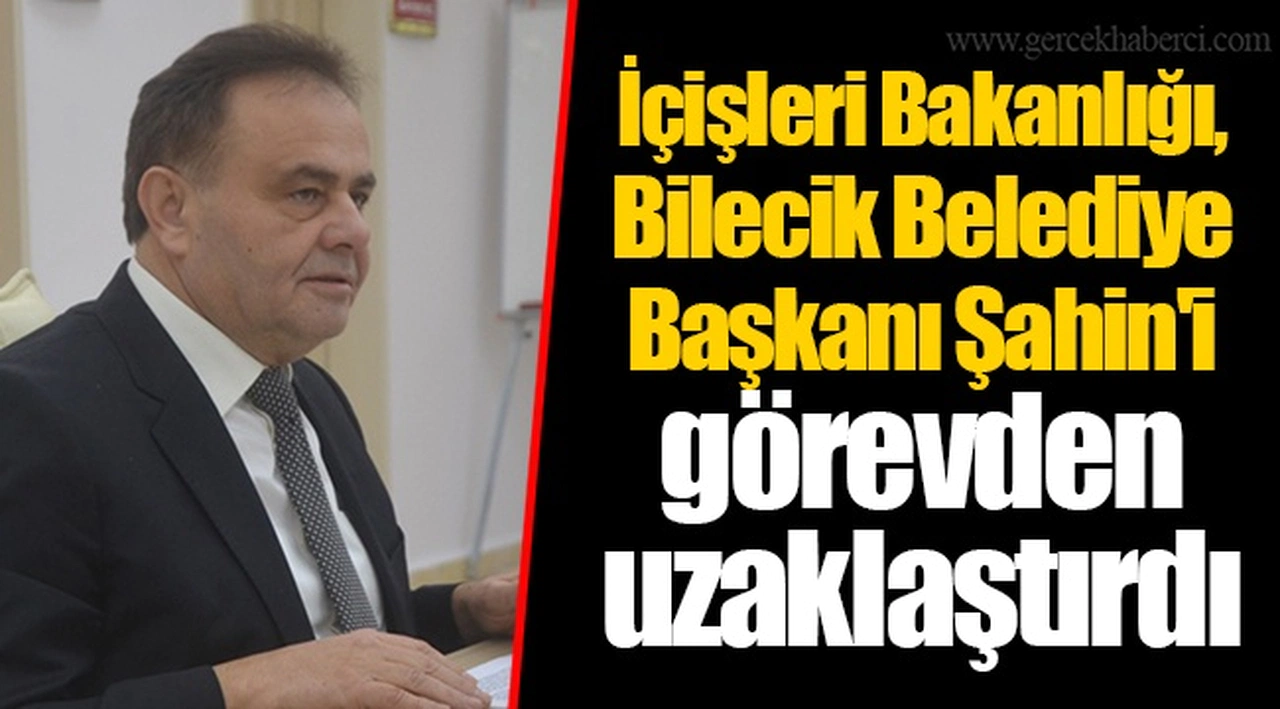 İçişleri Bakanlığı, Bilecik Belediye Başkanı Şahin'i görevden uzaklaştırdı